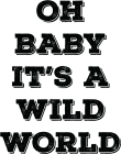 Tricou Oh baby it's a wild world