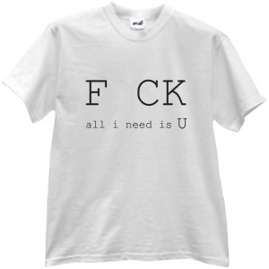 F CK all i need is U