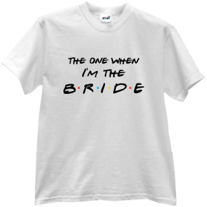 Tricou The one when i'm the bride