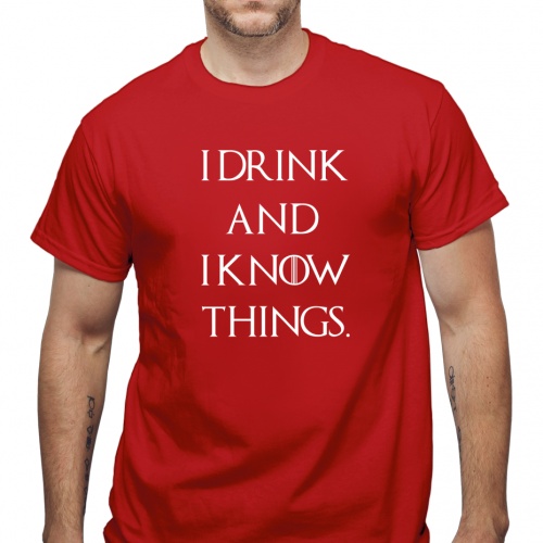 Tricou I drink and I know things