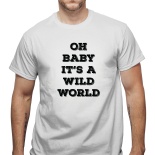 Tricou Oh baby it's a wild world