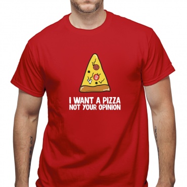 Tricou I want a pizza not your opinion