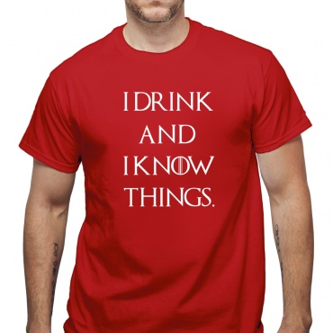 Tricou I drink and I know things