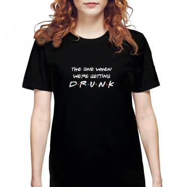 Tricou dama The one when we're getting drunk